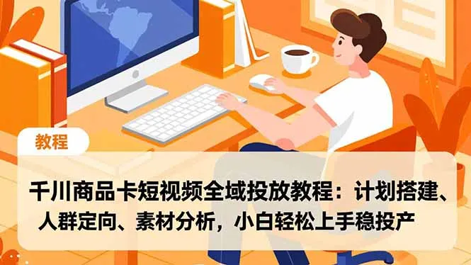 千川商品卡短视频全域投放教程：小白轻松上手，计划搭建、人群定向、素材分析，稳投产-资源项目网