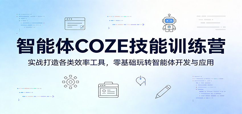 智能体COZE技能训练营：零基础打造效率工具，实战开发与应用-资源项目网