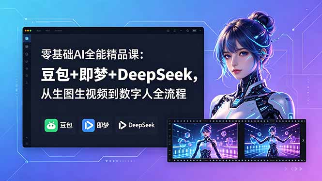 零基础AI全能精品课：豆包+即梦+DeepSeek，从生图生视频到数字人全流程-资源项目网