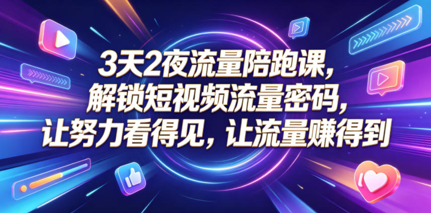 3天2夜短视频流量陪跑课，揭秘流量密码，助你流量倍增-资源项目网