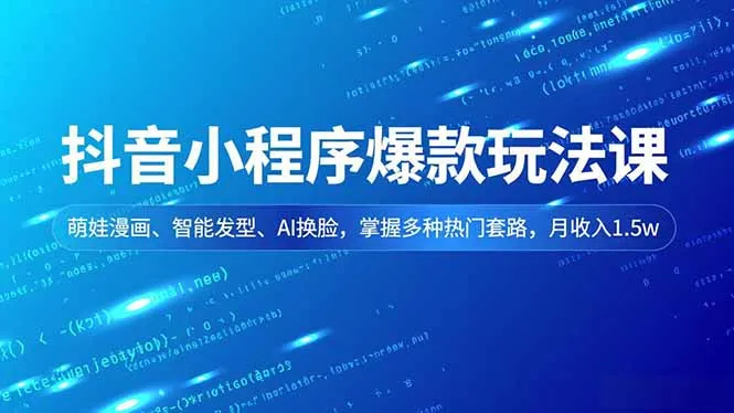抖音小程序爆款技巧课：萌娃漫画、智能发型、AI换脸，月入1.5万-资源项目网