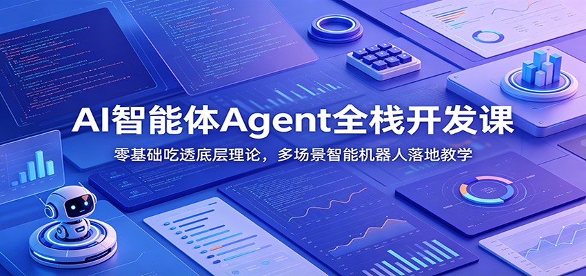 AI智能体Agent全栈开发课程：零基础掌握底层理论，多场景智能机器人落地教学-资源项目网