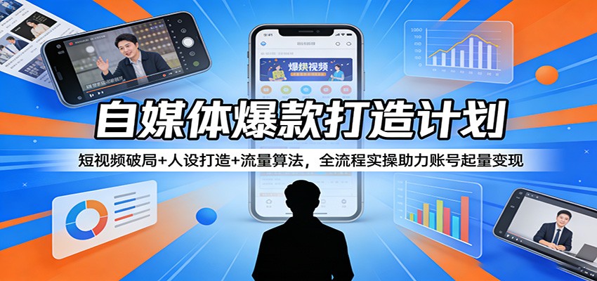 自媒体爆款打造全攻略：短视频爆红、人设塑造与流量算法，实战步骤助账号快速增粉变现-资源项目网