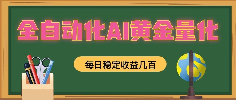全自动化AI黄金量化，每日稳定收益几百，可放大，随时变现！-资源项目网