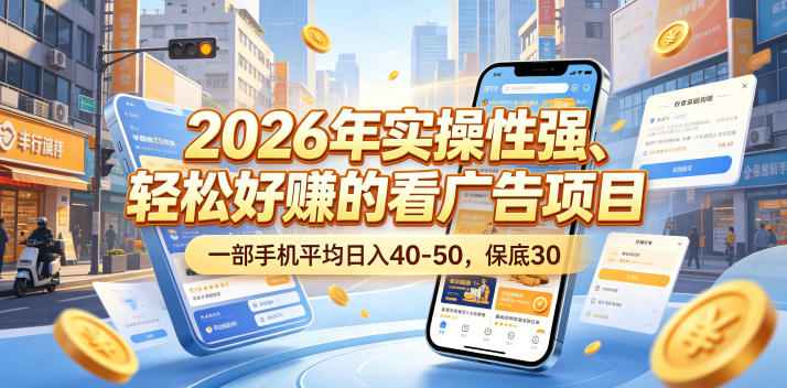 2026年手机看广告日入40-50元,保底30米,实操性强轻松赚钱项目揭秘-资源项目网