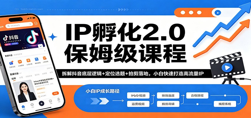 抖音IP孵化2.0课程：揭秘底层逻辑，精准定位选题，高效拍摄剪辑，助力小白快速打造高流量账号-资源项目网