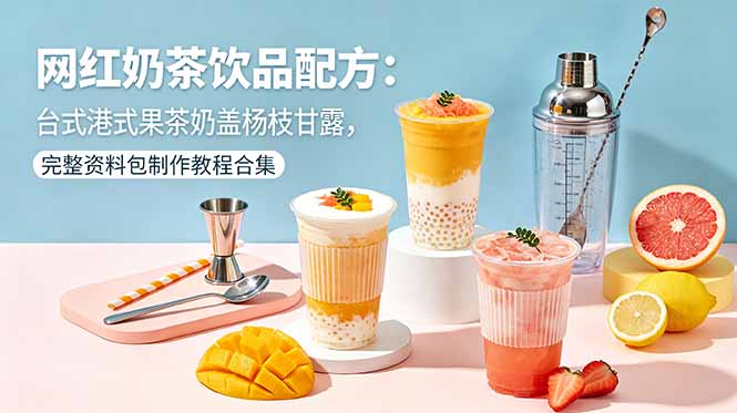 网红奶茶饮品配方大全：台式港式果茶奶盖杨枝甘露制作教程合集-资源项目网