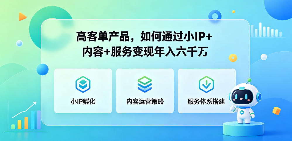 高客单价产品：小IP+内容+服务变现年入六位数-资源项目网