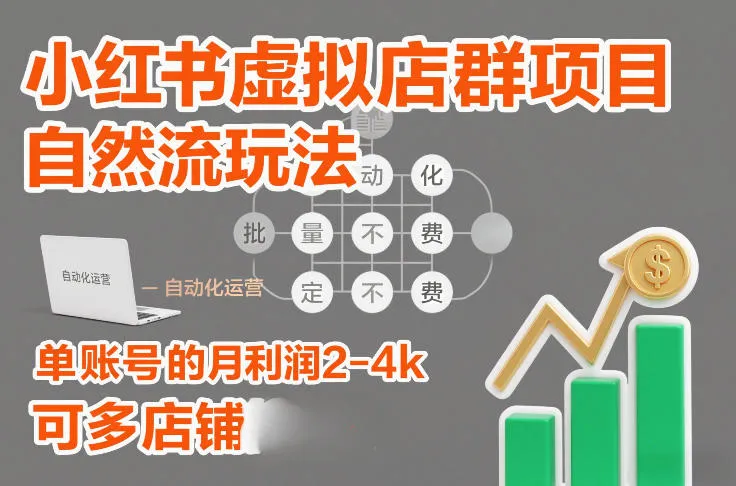 小红书虚拟店群项目：自然流量+批量自动化，单账号月利润2-4k，多店矩阵盈利模式-资源项目网