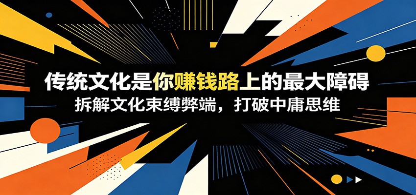 《传统文化：阻碍赚钱之路的隐形壁垒》揭秘中庸思维，破除文化束缚-资源项目网