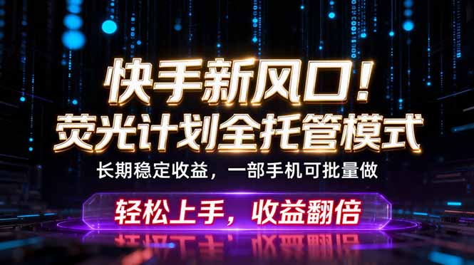 快手新赚钱模式！荧光计划全托管，月入3万+轻松躺赚-资源项目网