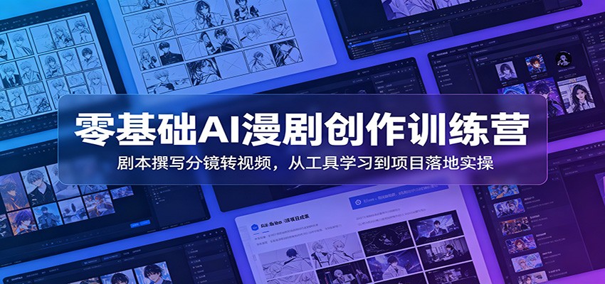 零基础AI漫剧创作训练营：掌握剧本撰写、分镜到视频制作全流程-资源项目网