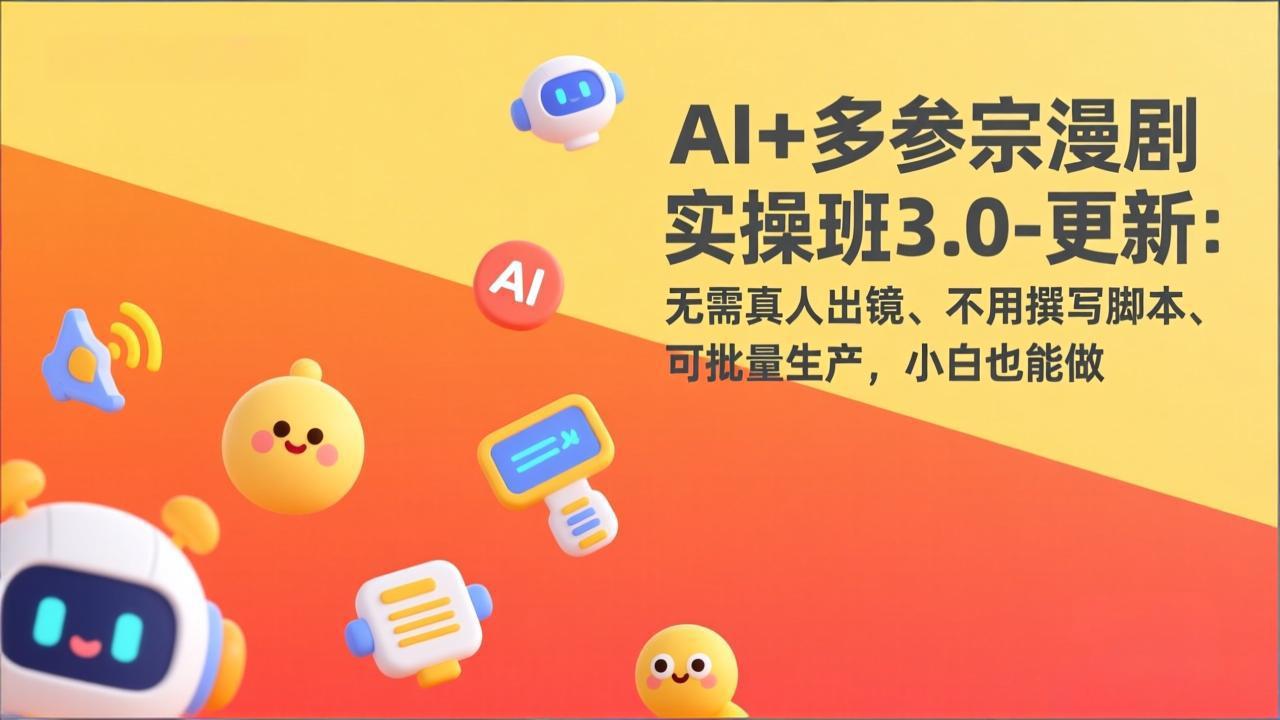 AI多参宗漫剧实操班3.0：无需真人出镜、脚本撰写，小白也能批量制作-资源项目网