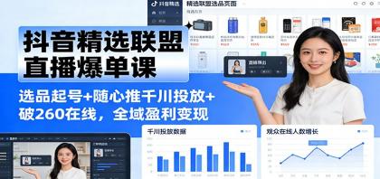 抖音精选联盟直播爆单课:选品起号+随心推千川投放+破260在线,全域盈利变现-第15张图片 抖音精选联盟直播爆单课:选品起号+随心推千川投放+破260在线,全域盈利变现-第15张图片