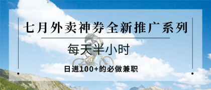 七月外卖神券全新推广系列;每天半小时,日进100+的必做兼职-资源项目网