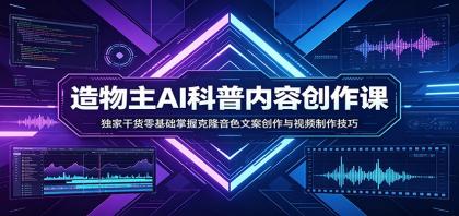 AI科普内容创作课：零基础掌握克隆音色文案创作与视频制作技巧-资源项目网