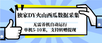 独家DY火山西瓜数据采集,无需养机自动运行,单机5-10米,支持转赠提现 独家DY火山西瓜数据采集,无需养机自动运行,单机5-10米,支持转赠提现