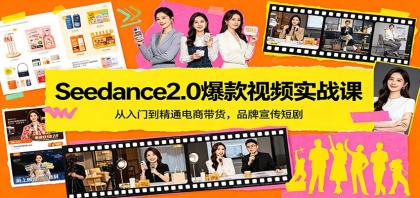 Seedance2.0爆款视频实战课：电商带货与品牌宣传短剧，从入门到精通-资源项目网