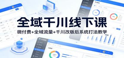 全域千川线下课:微付费+全域流量+千川改版后系统打法教学 全域千川线下课:微付费+全域流量+千川改版后系统打法教学