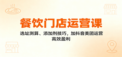 餐饮门店运营课:选址测算、添加剂技巧,加抖音美团运营,高效盈利-第20张图片 餐饮门店运营课:选址测算、添加剂技巧,加抖音美团运营,高效盈利-第20张图片