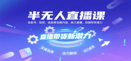 半无人直播课:含起号、投放、选品等实操内容,挖掘直播带货潜力(更新8月)--第18张图片 半无人直播课:含起号、投放、选品等实操内容,挖掘直播带货潜力(更新8月)--第18张图片