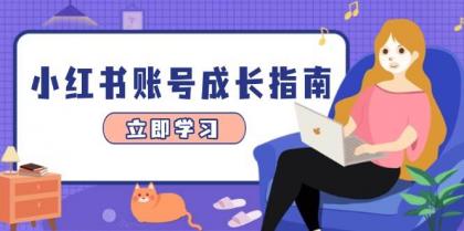 小红书账号成长指南，爆款选题+精准定位+数据分析，系统提升账号变现能力-资源项目网