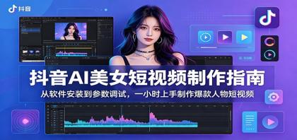 抖音AI美女短视频制作指南：快速掌握软件安装与参数调整，轻松打造爆款视频-资源项目网