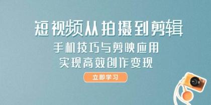 短视频从拍摄到剪辑,手机技巧与剪映应用,实现高效创作变现-第14张图片 短视频从拍摄到剪辑,手机技巧与剪映应用,实现高效创作变现-第14张图片