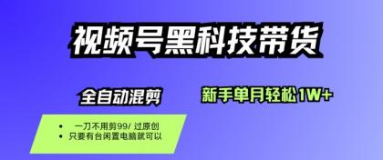 视频号黑科技短视频带货，新手一个月也1W+，纯搬运一刀不用剪，零投入【揭秘】-资源项目网
