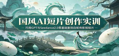 国风AI短片创作实训:巧用GPT与Seedance2.0零基础复刻白蛇传影视短片-第19张图片 国风AI短片创作实训:巧用GPT与Seedance2.0零基础复刻白蛇传影视短片-第19张图片