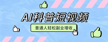 零成本AI科普短视频实操教程!轻松月入万元,普通人副业增收-资源项目网
