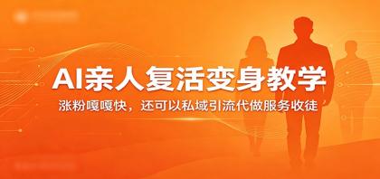 AI亲人复活变身教程，快速涨粉，私域引流代做服务-资源项目网