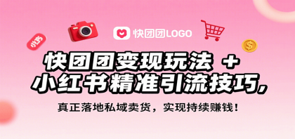 快团团变现玩法+小红书精准引流技巧,真正落地私域卖货,一年从0做到月入3万+- 快团团变现玩法+小红书精准引流技巧,真正落地私域卖货,一年从0做到月入3万+-