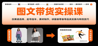 图文带货实操课,含赛道选择、起号挂车、素材制作,讲服装零食等品类实操与特效技巧-第18张图片 图文带货实操课,含赛道选择、起号挂车、素材制作,讲服装零食等品类实操与特效技巧-第18张图片