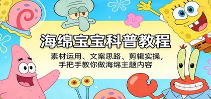 海绵宝宝创意教程：素材运用、文案策略、剪辑技巧，手把手教你制作海绵主题内容-资源项目网