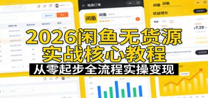 2026闲鱼无货源实战核心教程:从零起步全流程实操变现 2026闲鱼无货源实战核心教程:从零起步全流程实操变现