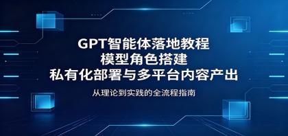 GPT智能体落地教程:模型角色搭建,私有化部署与多平台内容产出-第18张图片 GPT智能体落地教程:模型角色搭建,私有化部署与多平台内容产出-第18张图片