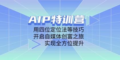 AIP训练营,用四位定位法等技巧,开启自媒体创富之旅,实现全方位提升-第13张图片 AIP训练营,用四位定位法等技巧,开启自媒体创富之旅,实现全方位提升-第13张图片