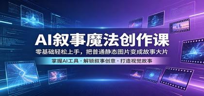 AI故事创作课：零基础入门，让静态图片讲述动人故事-资源项目网