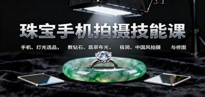 珠宝手机拍摄技能课:手机、 灯光选品,钻石、翡翠布光,极简中国风拍摄与修图-第20张图片 珠宝手机拍摄技能课:手机、 灯光选品,钻石、翡翠布光,极简中国风拍摄与修图-第20张图片