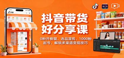 抖音带货秘籍:0粉丝开橱窗、精选商品混剪、1000粉丝起号,解锁多渠道盈利技巧-资源项目网