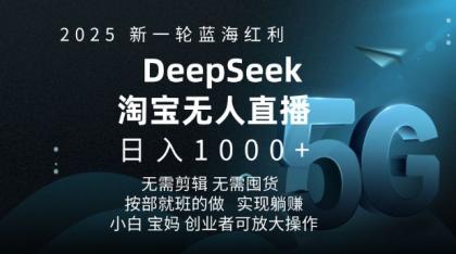 2025新一轮瀚海收益淘宝网deepseek独家代理发布淘宝网无人直播5.0躺Z新项目，日入好几张-资源项目网