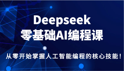 Deepseek零基础AI编程课,从零开始掌握人工智能编程的核心技能!--第13张图片 Deepseek零基础AI编程课,从零开始掌握人工智能编程的核心技能!--第13张图片