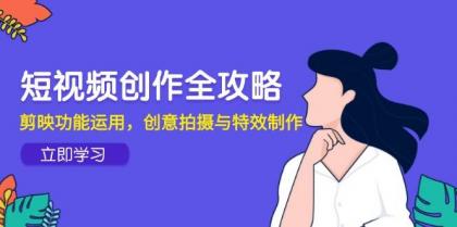 短视频创作全攻略，剪映功能运用，创意拍摄与特效制作-资源项目网