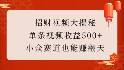招财视频大揭秘:单条视频收益500+,小众赛道也能赚翻天!- 招财视频大揭秘:单条视频收益500+,小众赛道也能赚翻天!-