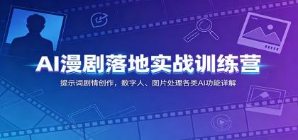AI漫剧创作实战训练营:掌握提示词、数字人与图片处理等AI技能-资源项目网