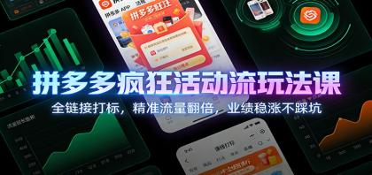 拼多多疯狂活动流量提升课：全链路打标，精准引流，业绩飙升无忧-资源项目网