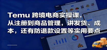 Temu跨境半托管实操指南：从注册到商品管理，详解发货流程、成本控制及防退款设置-资源项目网