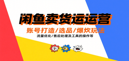 闲鱼卖货运营,账号打造/选品/爆款玩法/流量优化/售后处理及工具实操等-第18张图片 闲鱼卖货运营,账号打造/选品/爆款玩法/流量优化/售后处理及工具实操等-第18张图片