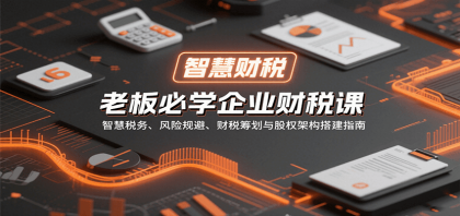 老板必学企业财税课:智慧税务、风险规避、财税筹划与股权架构搭建指南 老板必学企业财税课:智慧税务、风险规避、财税筹划与股权架构搭建指南